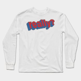 Really? Long Sleeve T-Shirt